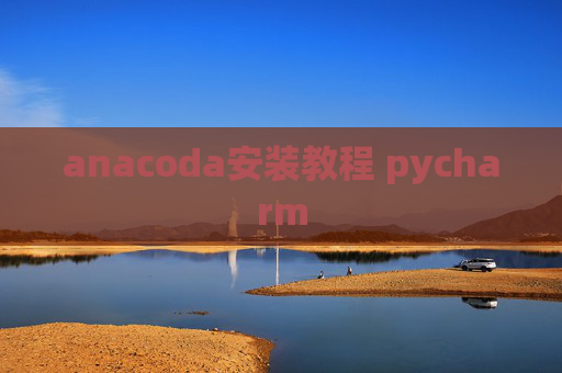 anacoda安装教程 pycharm